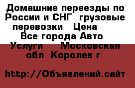 Домашние переезды по России и СНГ, грузовые перевозки › Цена ­ 7 - Все города Авто » Услуги   . Московская обл.,Королев г.